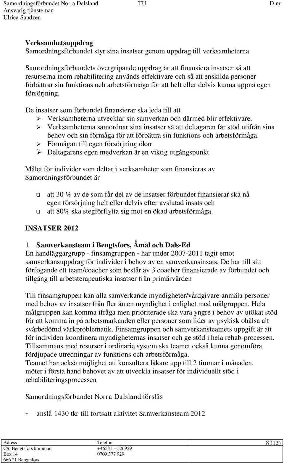 De insatser som förbundet finansierar ska leda till att Verksamheterna utvecklar sin samverkan och därmed blir effektivare.