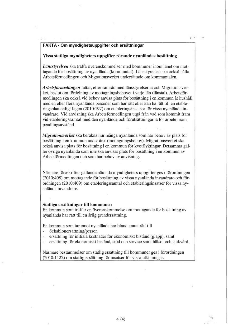 Arbetsförmedlingen fattar, efter samråd med länsstyrelserna och Migrationsverket, beslut om fördelning av mottagningsbehovet i varje län (länstal).