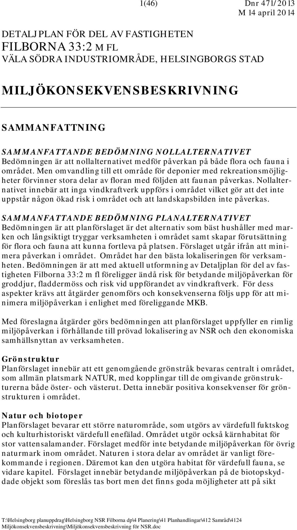 Men omvandling till ett område för deponier med rekreationsmöjligheter förvinner stora delar av floran med följden att faunan påverkas.