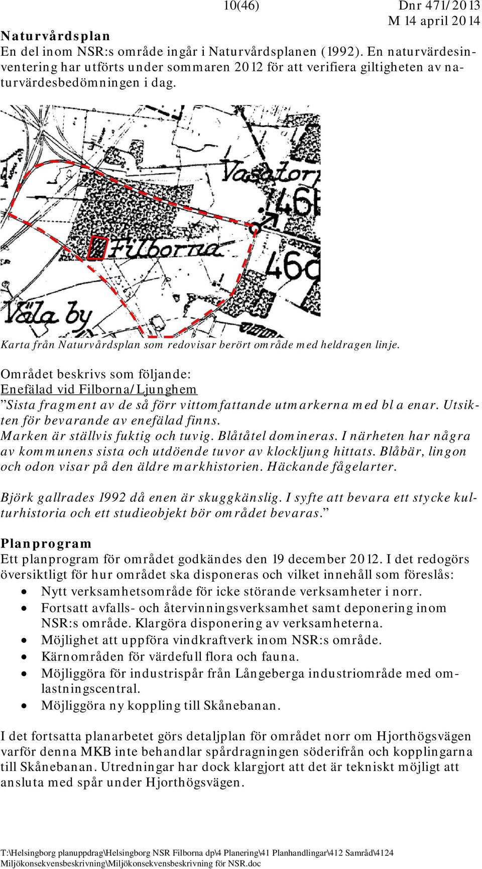 Området beskrivs som följande: Enefälad vid Filborna/Ljunghem Sista fragment av de så förr vittomfattande utmarkerna med bl a enar. Utsikten för bevarande av enefälad finns.