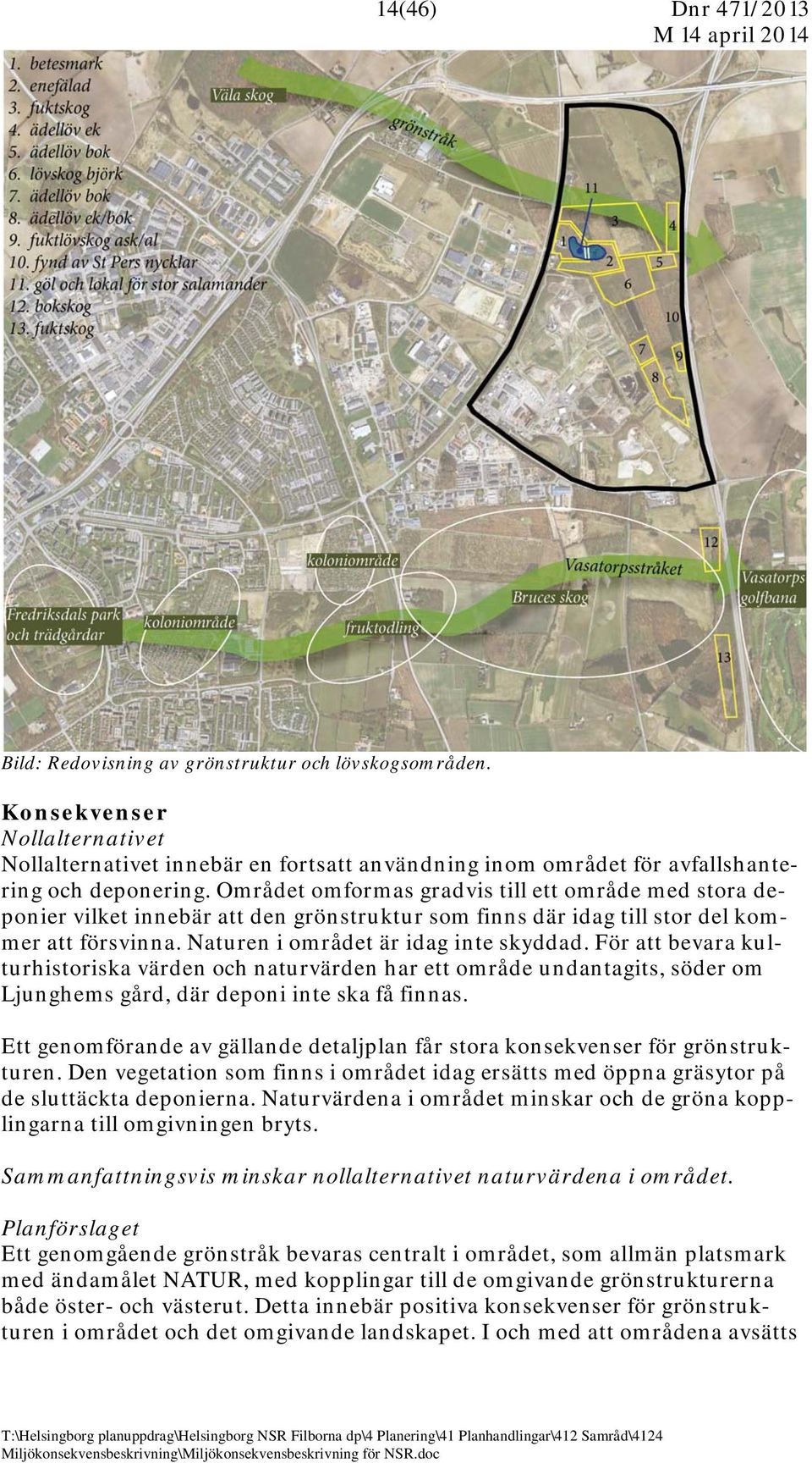 Området omformas gradvis till ett område med stora deponier vilket innebär att den grönstruktur som finns där idag till stor del kommer att försvinna. Naturen i området är idag inte skyddad.