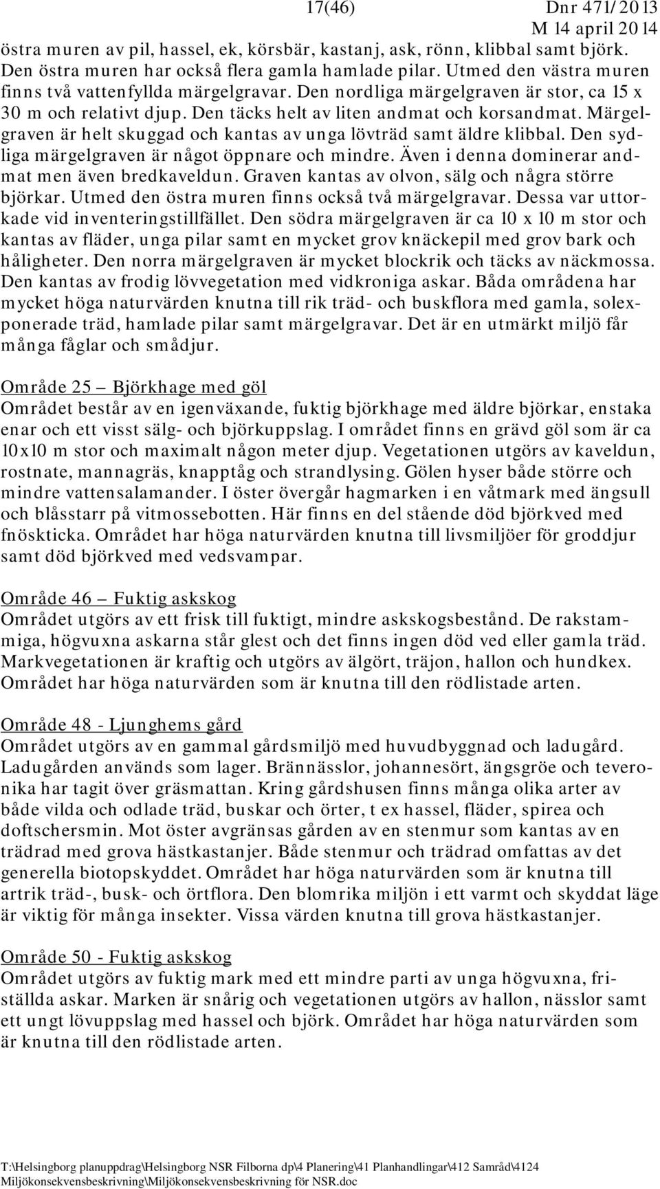 Märgelgraven är helt skuggad och kantas av unga lövträd samt äldre klibbal. Den sydliga märgelgraven är något öppnare och mindre. Även i denna dominerar andmat men även bredkaveldun.