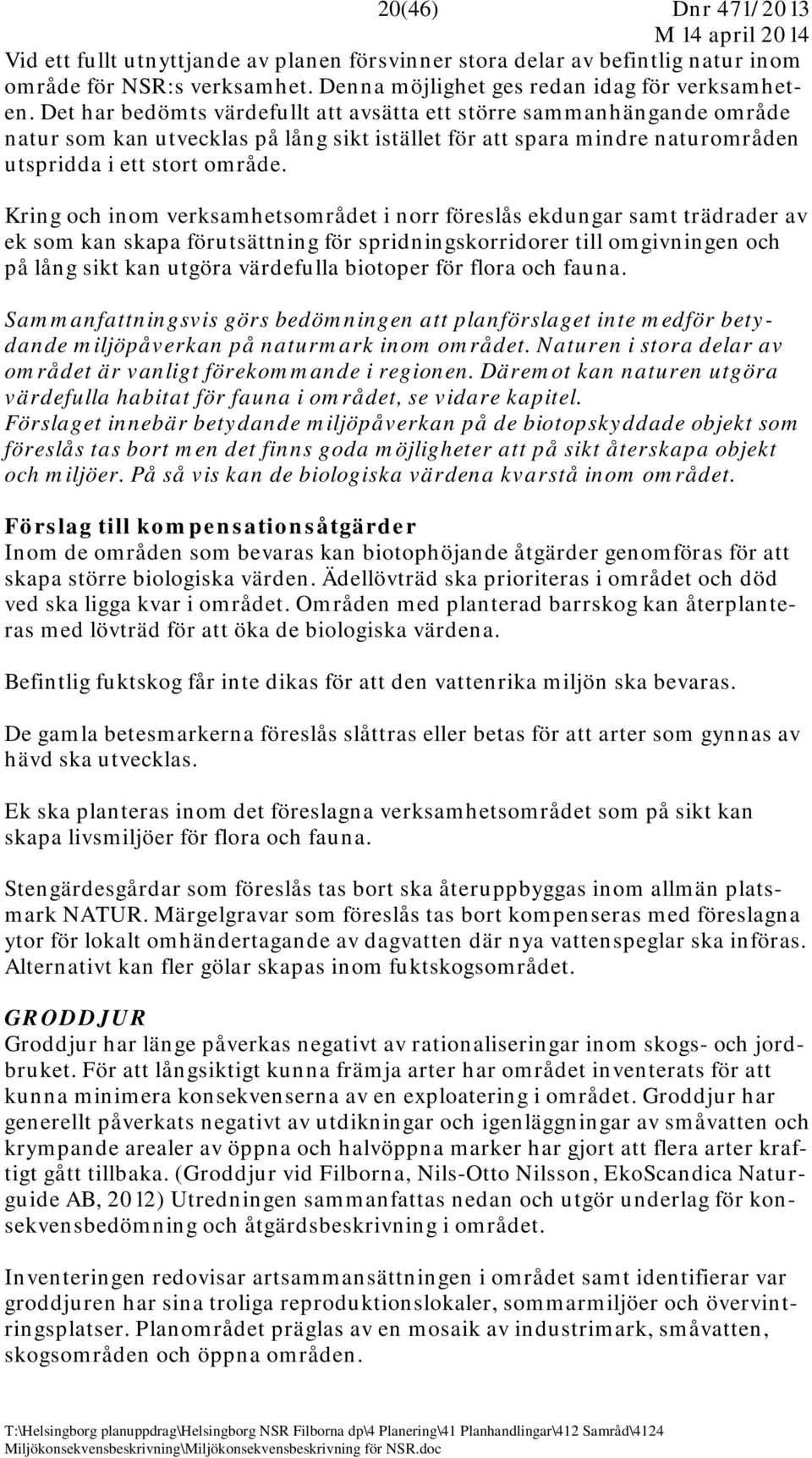 Kring och inom verksamhetsområdet i norr föreslås ekdungar samt trädrader av ek som kan skapa förutsättning för spridningskorridorer till omgivningen och på lång sikt kan utgöra värdefulla biotoper