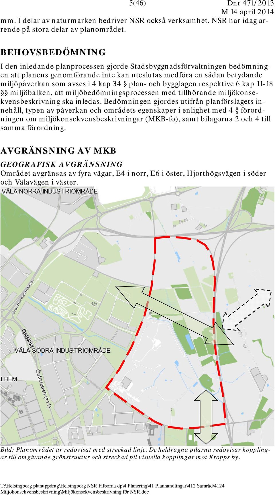 plan- och bygglagen respektive 6 kap 11-18 miljöbalken, att miljöbedömningsprocessen med tillhörande miljökonsekvensbeskrivning ska inledas.