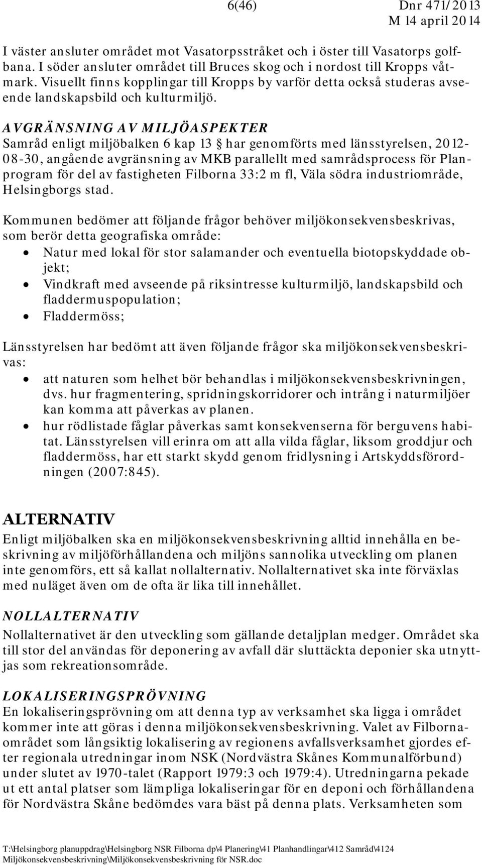 AVGRÄNSNING AV MILJÖASPEKTER Samråd enligt miljöbalken 6 kap 13 har genomförts med länsstyrelsen, 2012-08-30, angående avgränsning av MKB parallellt med samrådsprocess för Planprogram för del av