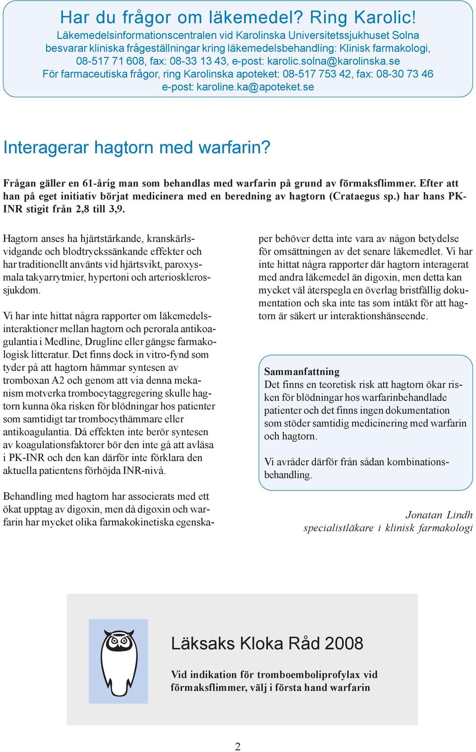 karolic.solna@karolinska.se För farmaceutiska frågor, ring Karolinska apoteket: 08-517 753 42, fax: 08-30 73 46 e-post: karoline.ka@apoteket.se Interagerar hagtorn med warfarin?