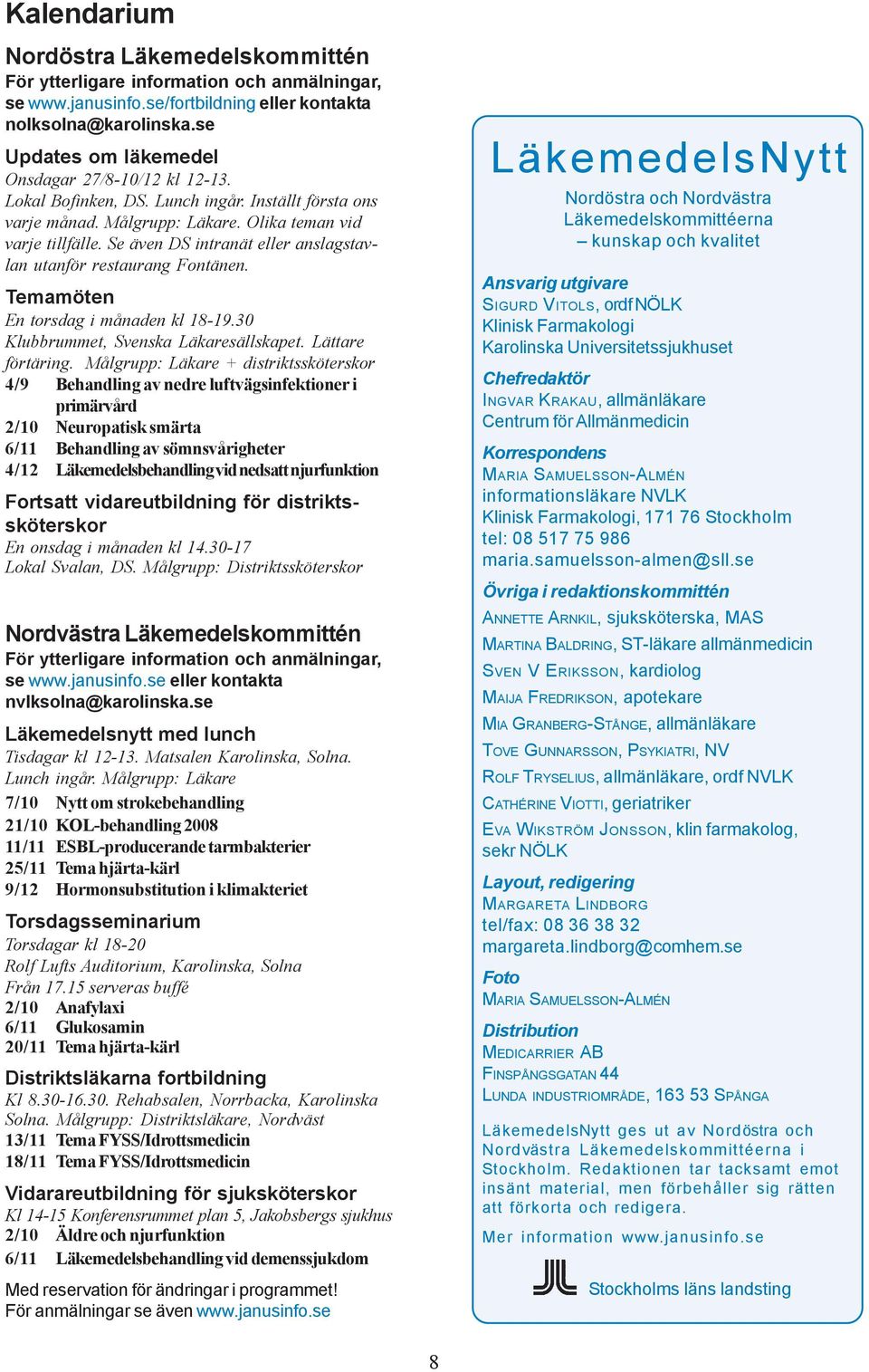 Se även DS intranät eller anslagstavlan utanför restaurang Fontänen. Temamöten En torsdag i månaden kl 18-19.30 Klubbrummet, Svenska Läkaresällskapet. Lättare förtäring.