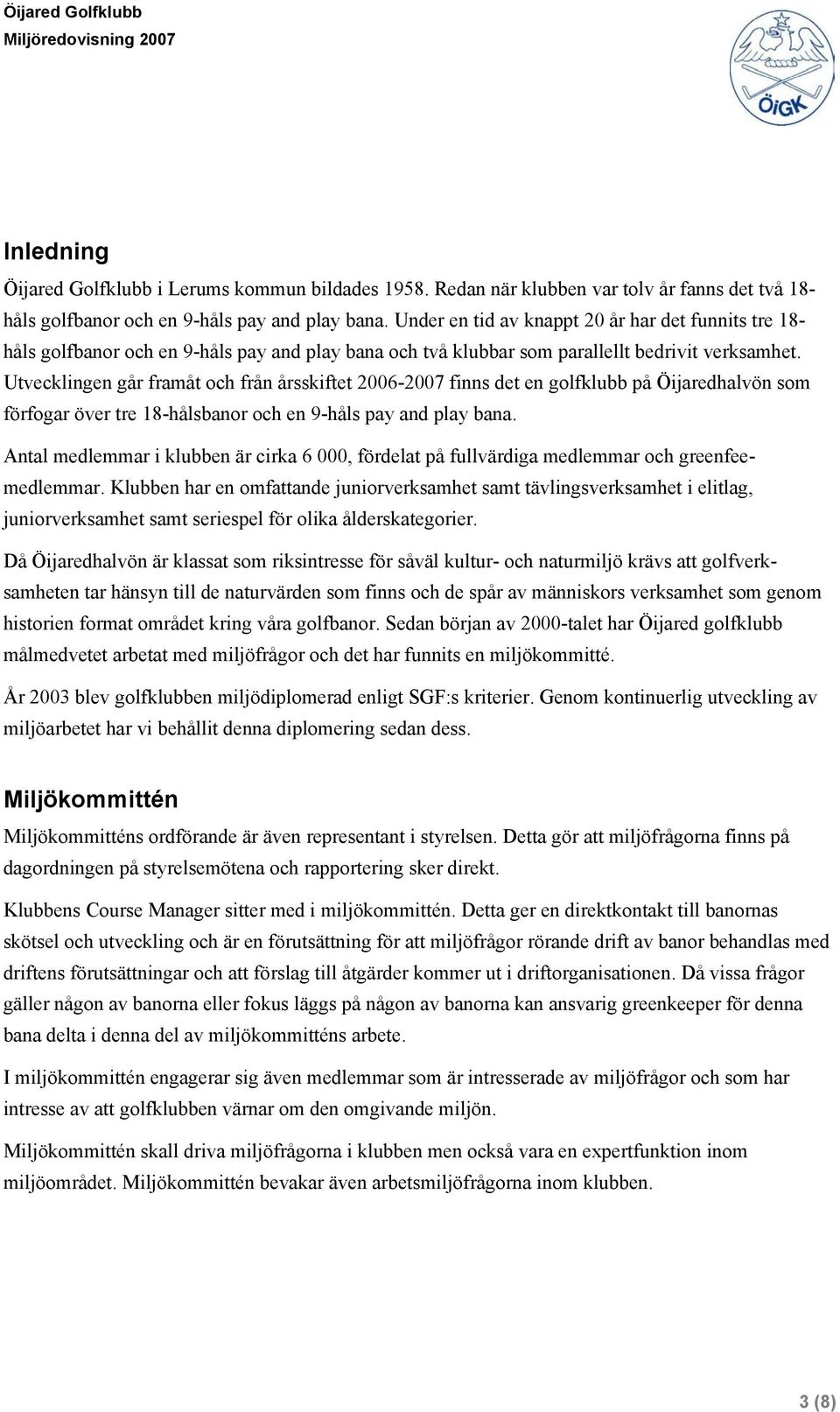 Utvecklingen går framåt och från årsskiftet 2006-2007 finns det en golfklubb på Öijaredhalvön som förfogar över tre 18-hålsbanor och en 9-håls pay and play bana.