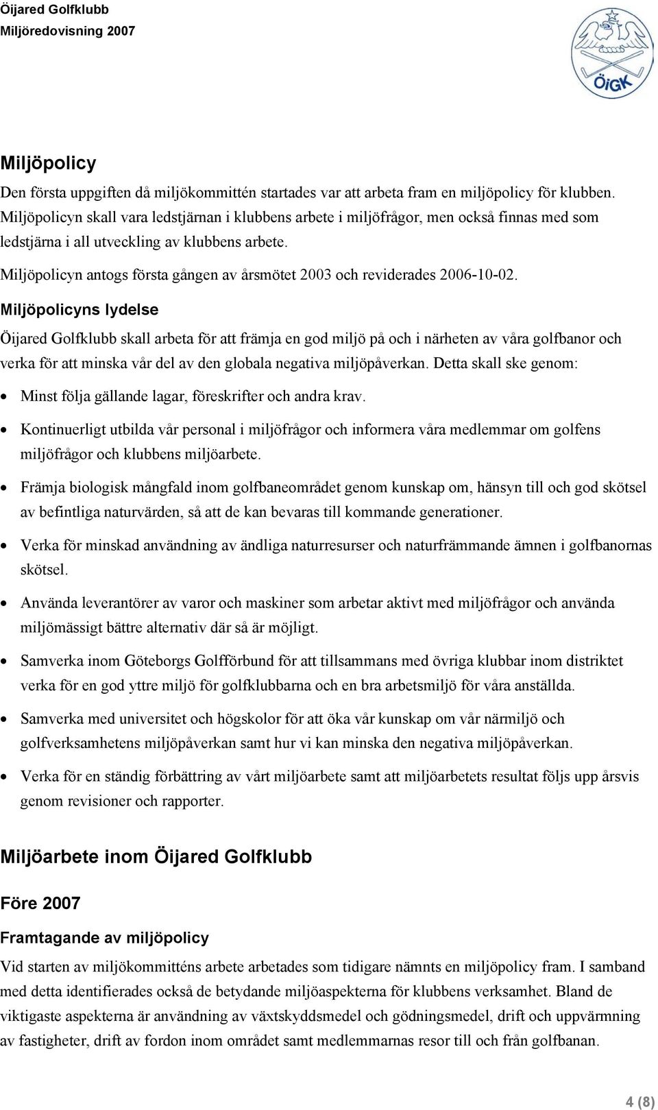 Miljöpolicyn antogs första gången av årsmötet 2003 och reviderades 2006-10-02.