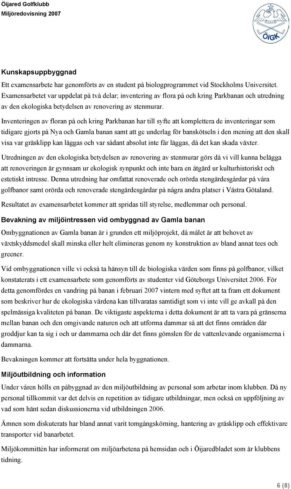 Inventeringen av floran på och kring Parkbanan har till syfte att komplettera de inventeringar som tidigare gjorts på Nya och Gamla banan samt att ge underlag för banskötseln i den mening att den