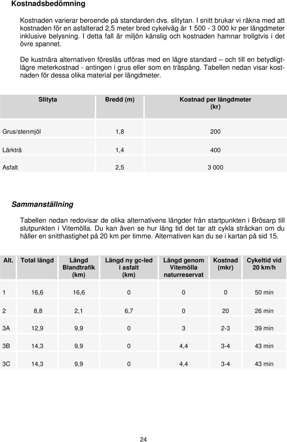 I detta fall är miljön känslig och kostnaden hamnar troligtvis i det övre spannet.