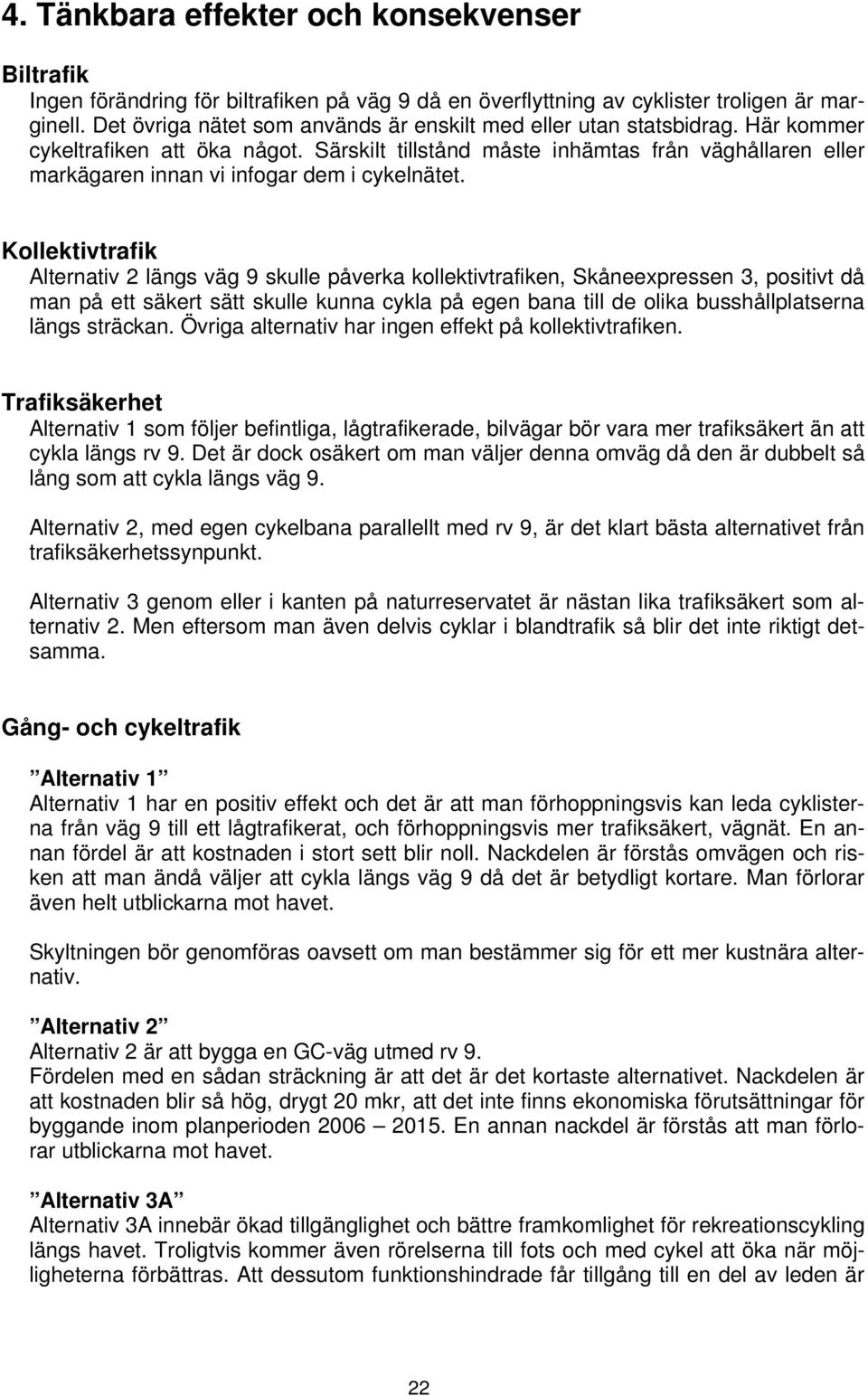 Särskilt tillstånd måste inhämtas från väghållaren eller markägaren innan vi infogar dem i cykelnätet.