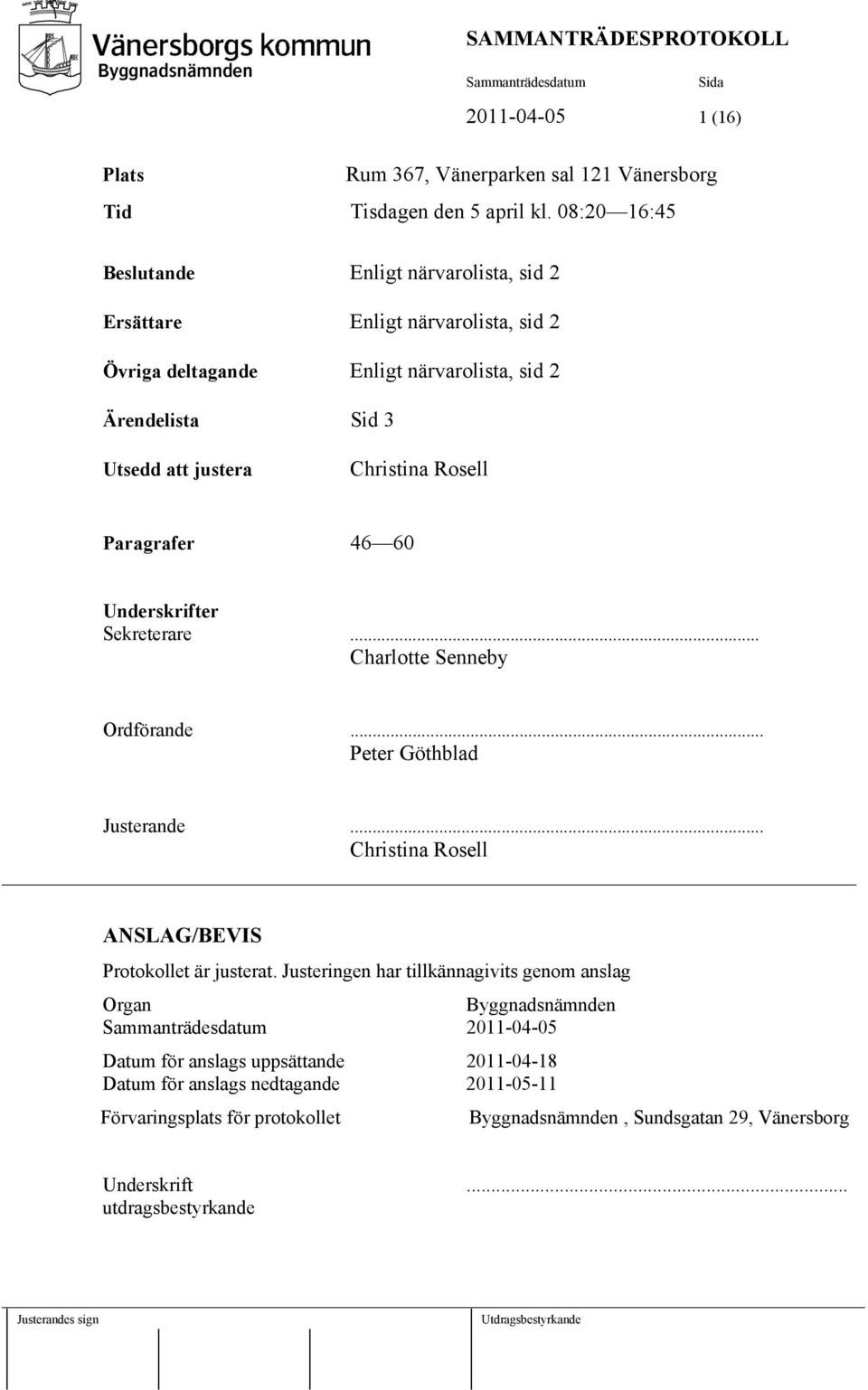 Christina Rosell Paragrafer 46 60 Underskrifter Sekreterare... Charlotte Senneby Ordförande... Peter Göthblad Justerande... Christina Rosell ANSLAG/BEVIS Protokollet är justerat.