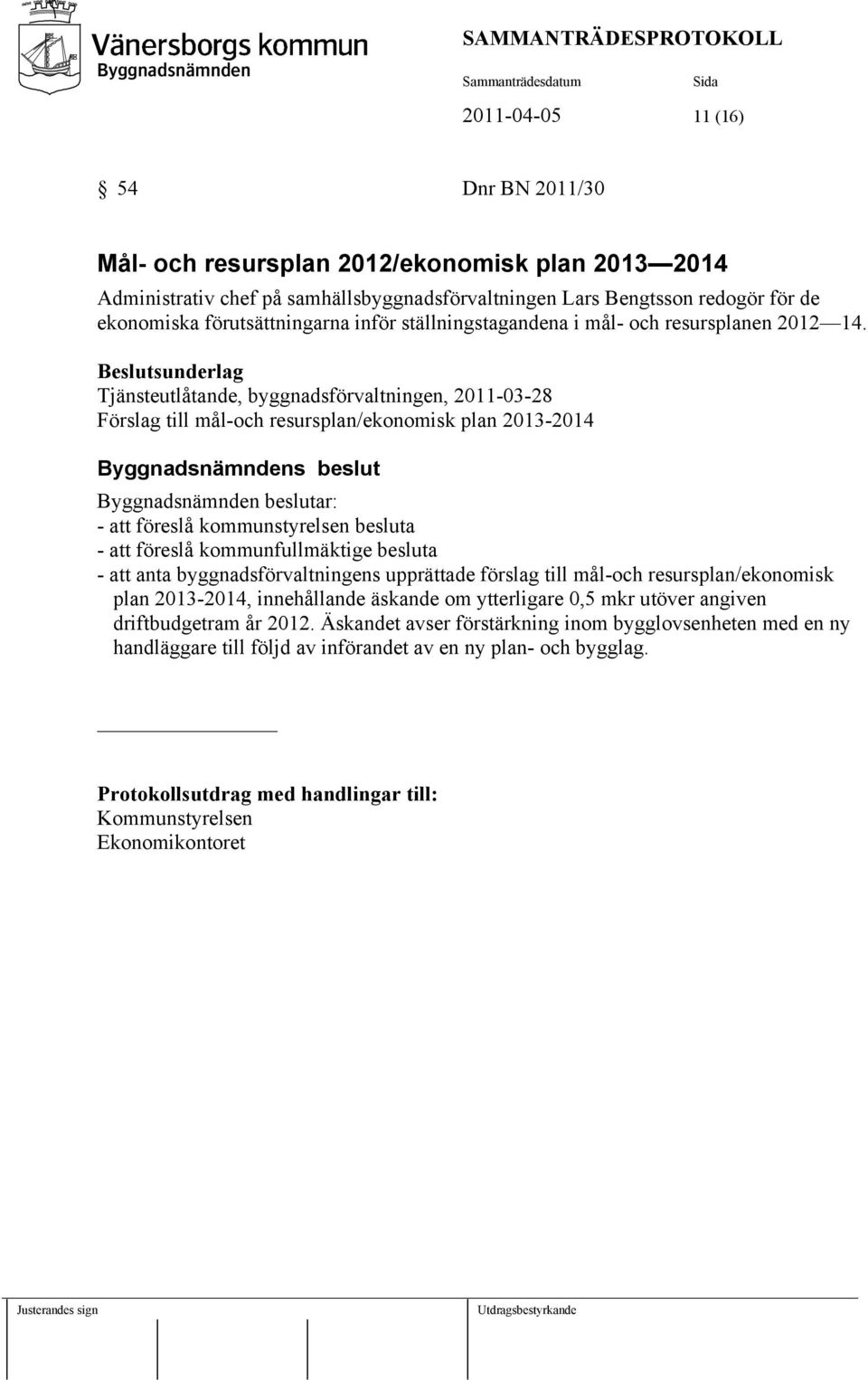 Beslutsunderlag Tjänsteutlåtande, byggnadsförvaltningen, 2011-03-28 Förslag till mål-och resursplan/ekonomisk plan 2013-2014 Byggnadsnämnden beslutar: - att föreslå kommunstyrelsen besluta - att