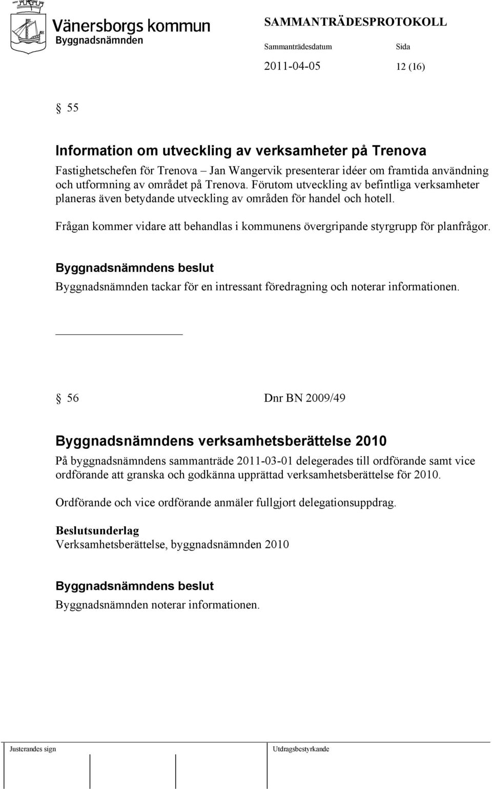 Byggnadsnämnden tackar för en intressant föredragning och noterar informationen.