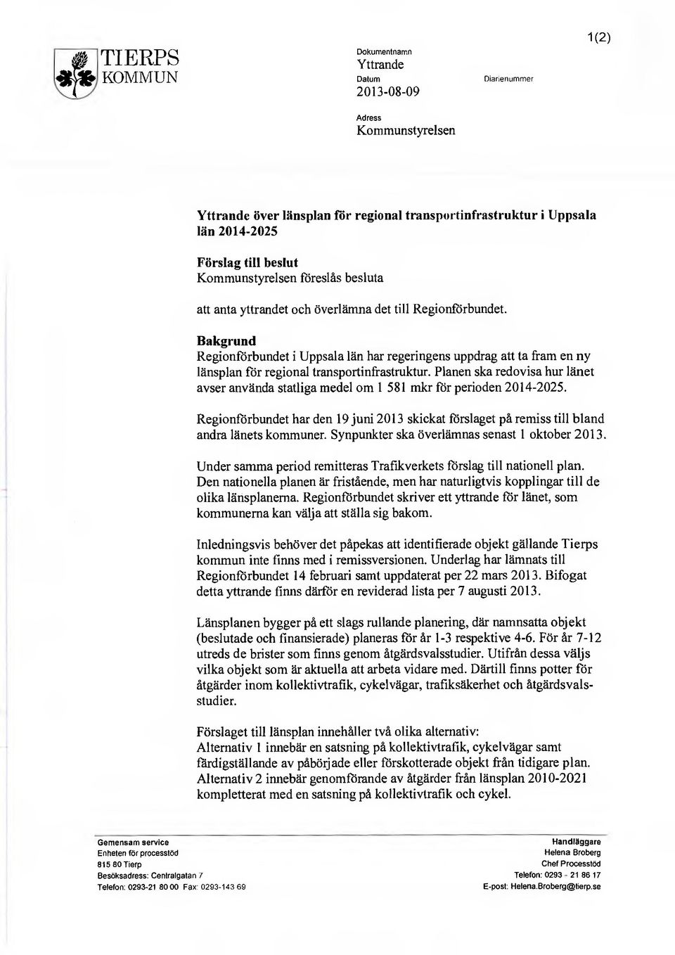 Bakgrund Regionförbundet i Uppsala län har regeringens uppdrag att ta fram en ny länsplan för regional transportinfrastruktur.