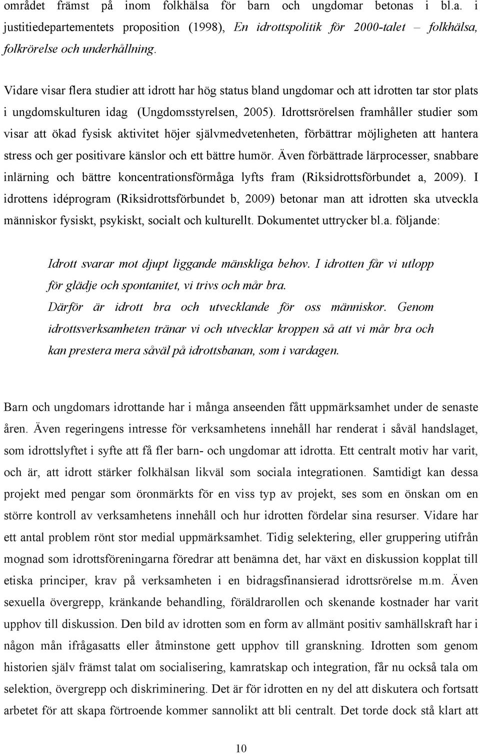 Idrottsrörelsen framhåller studier som visar att ökad fysisk aktivitet höjer självmedvetenheten, förbättrar möjligheten att hantera stress och ger positivare känslor och ett bättre humör.