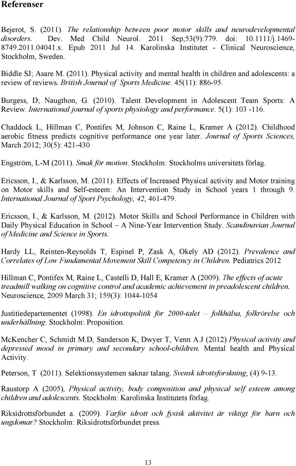 British Journal of Sports Medicine. 45(11): 886-95. Burgess, D; Naugthon, G. (2010). Talent Development in Adolescent Team Sports: A Review. International journal of sports physiology and performance.