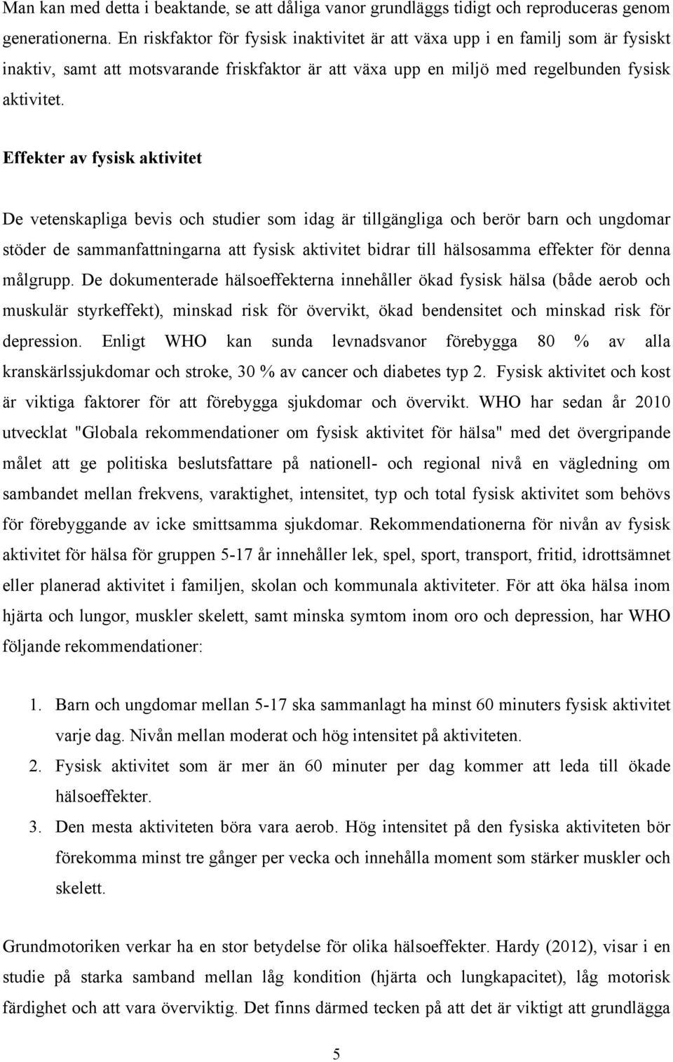 Effekter av fysisk aktivitet De vetenskapliga bevis och studier som idag är tillgängliga och berör barn och ungdomar stöder de sammanfattningarna att fysisk aktivitet bidrar till hälsosamma effekter