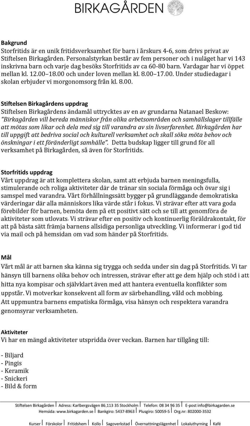 00 och under loven mellan kl. 8.00 17.00. Under studiedagar i skolan erbjuder vi morgonomsorg från kl. 8.00. Stiftelsen Birkagårdens uppdrag Stiftelsen Birkagårdens ändamål uttrycktes av en av