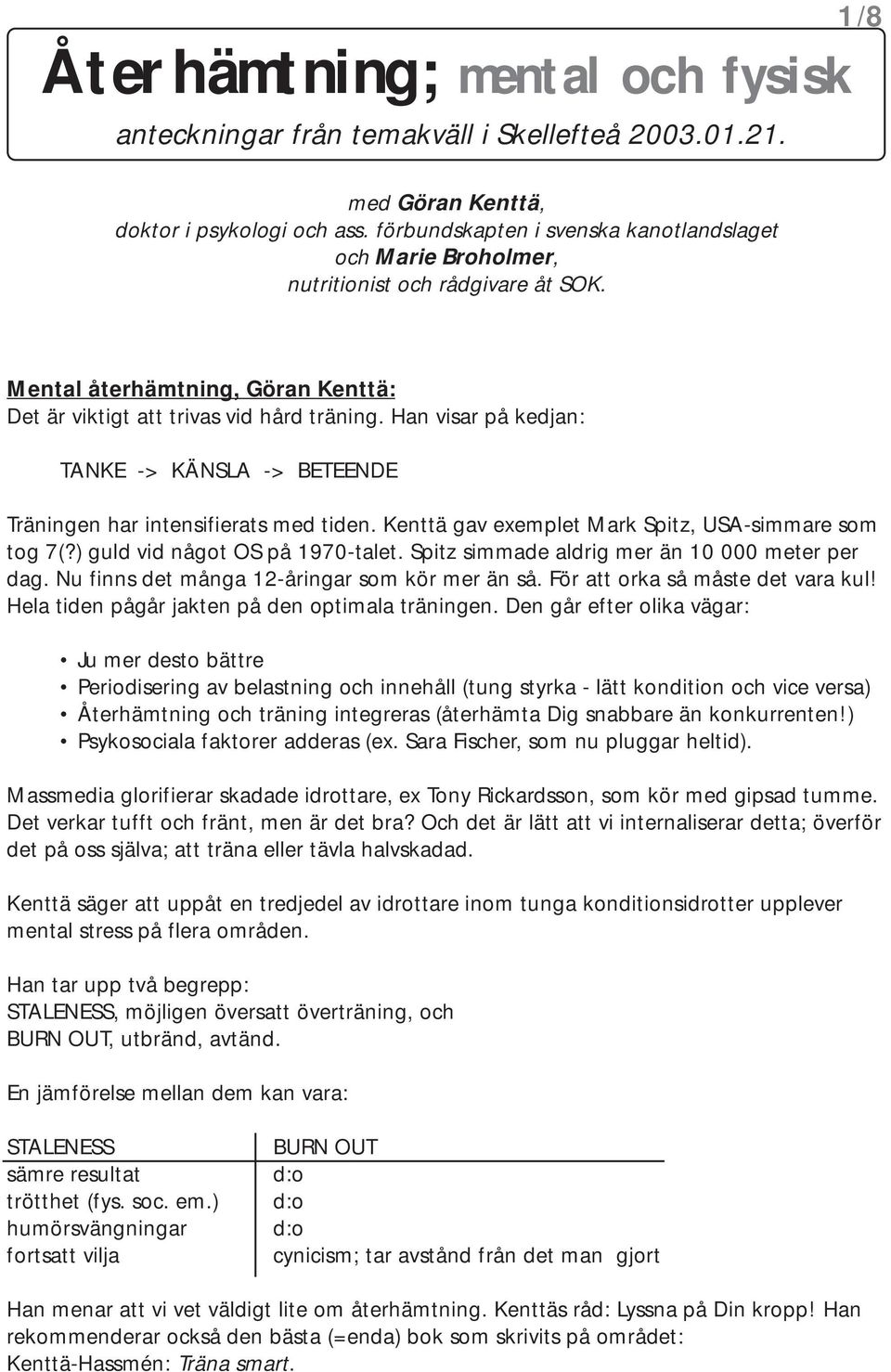 Han visar på kedjan: TANKE -> KÄNSLA -> BETEENDE Träningen har intensifierats med tiden. Kenttä gav exemplet Mark Spitz, USA-simmare som tog 7(?) guld vid något OS på 1970-talet.