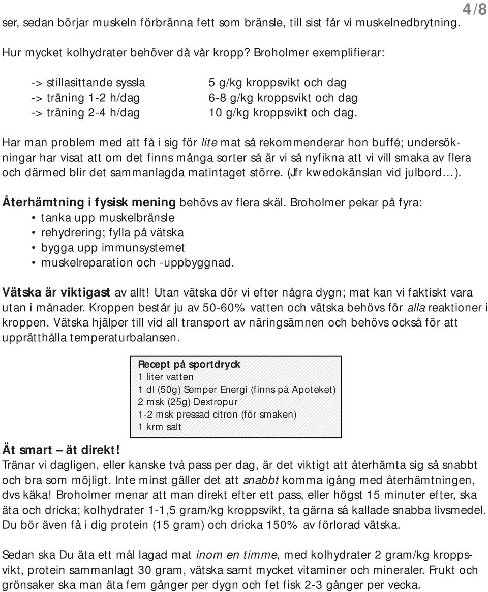 Har man problem med att få i sig för lite mat så rekommenderar hon buffé; undersökningar har visat att om det finns många sorter så är vi så nyfikna att vi vill smaka av flera och därmed blir det