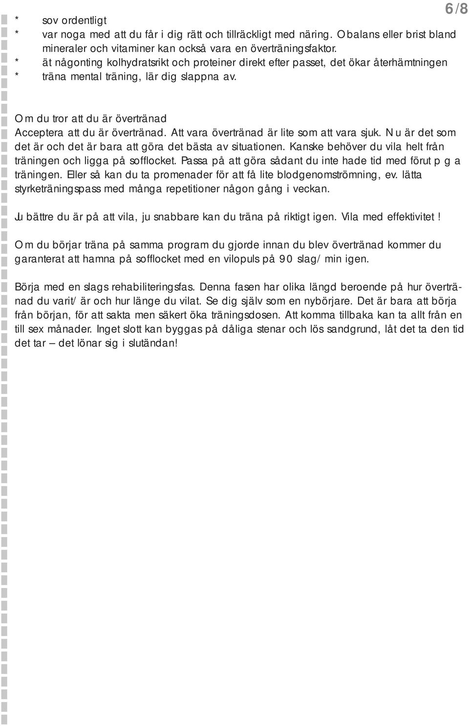 Att vara övertränad är lite som att vara sjuk. Nu är det som det är och det är bara att göra det bästa av situationen. Kanske behöver du vila helt från träningen och ligga på sofflocket.