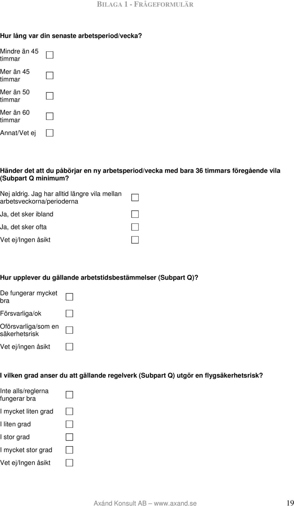 Nej aldrig. Jag har alltid längre vila mellan arbetsveckorna/perioderna Ja, det sker ibland Ja, det sker ofta Vet ej/ingen åsikt Hur upplever du gällande arbetstidsbestämmelser (Subpart Q)?