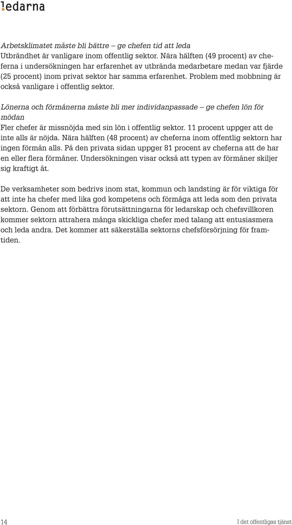 Problem med mobbning är också vanligare i offentlig sektor. Lönerna och förmånerna måste bli mer individanpassade ge chefen lön för mödan Fler chefer är missnöjda med sin lön i offentlig sektor.