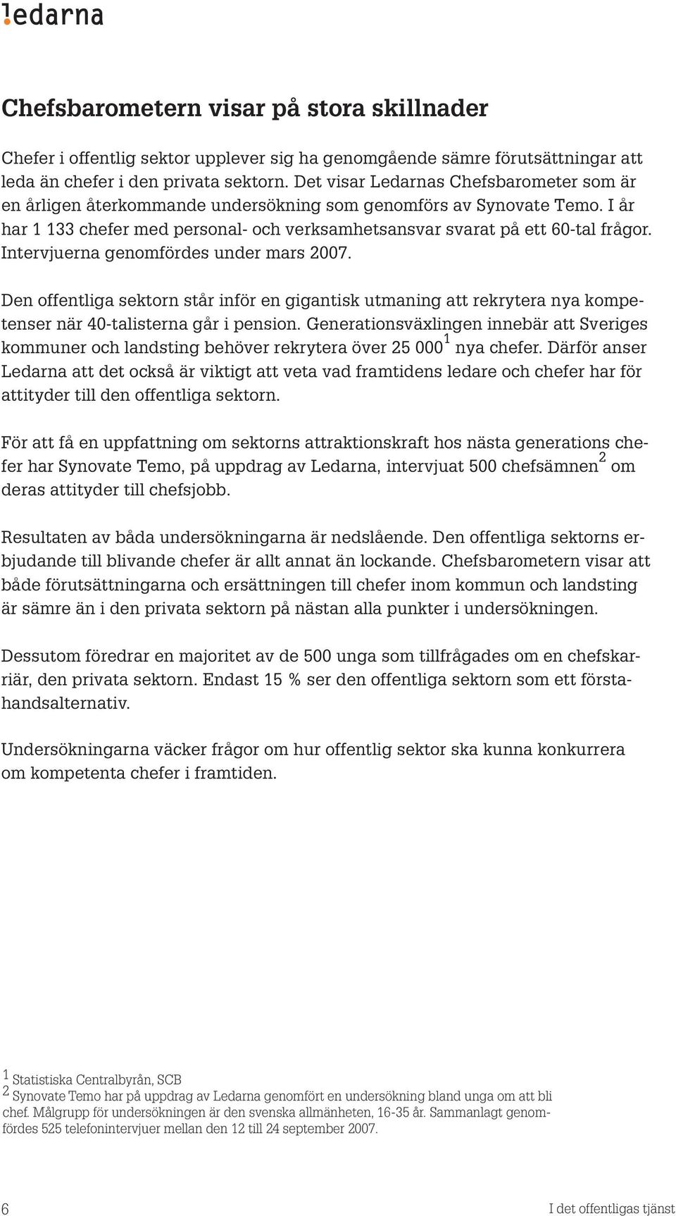 Intervjuerna genomfördes under mars 2007. Den offentliga sektorn står inför en gigantisk utmaning att rekrytera nya kompetenser när 40-talisterna går i pension.