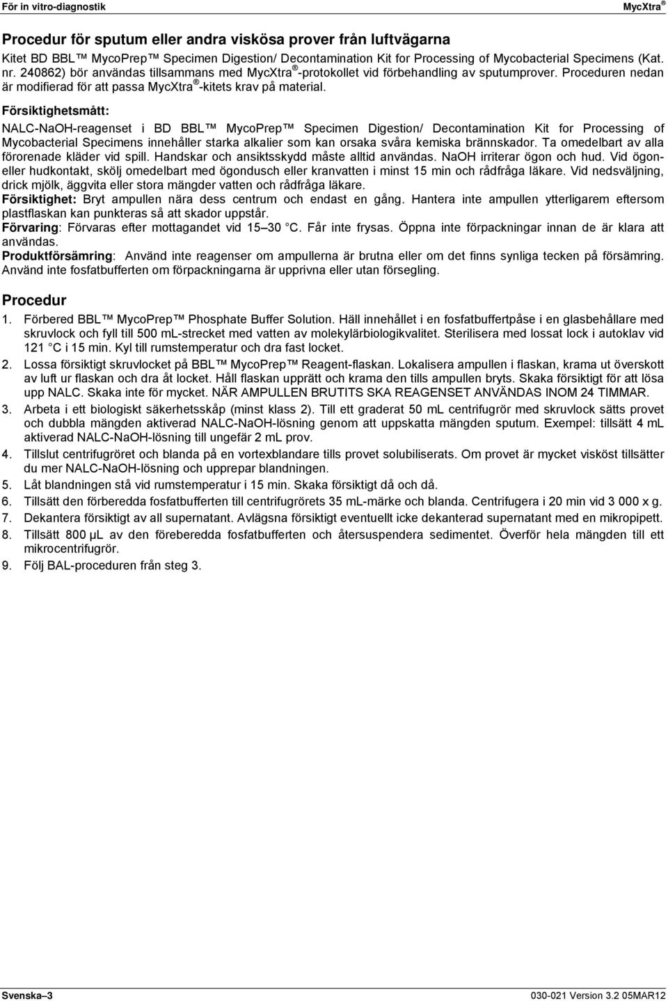 Försiktighetsmått: NALC-NaOH-reagenset i BD BBL MycoPrep Specimen Digestion/ Decontamination Kit for Processing of Mycobacterial Specimens innehåller starka alkalier som kan orsaka svåra kemiska