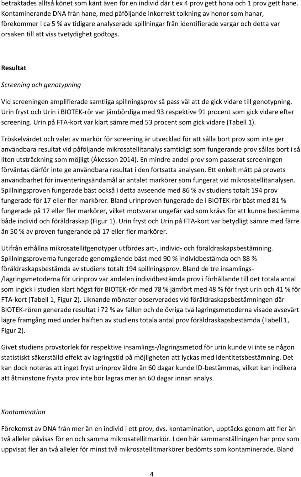 viss tvetydighet godtogs. Resultat Screening och genotypning Vid screeningen amplifierade samtliga spillningsprov så pass väl att de gick vidare till genotypning.