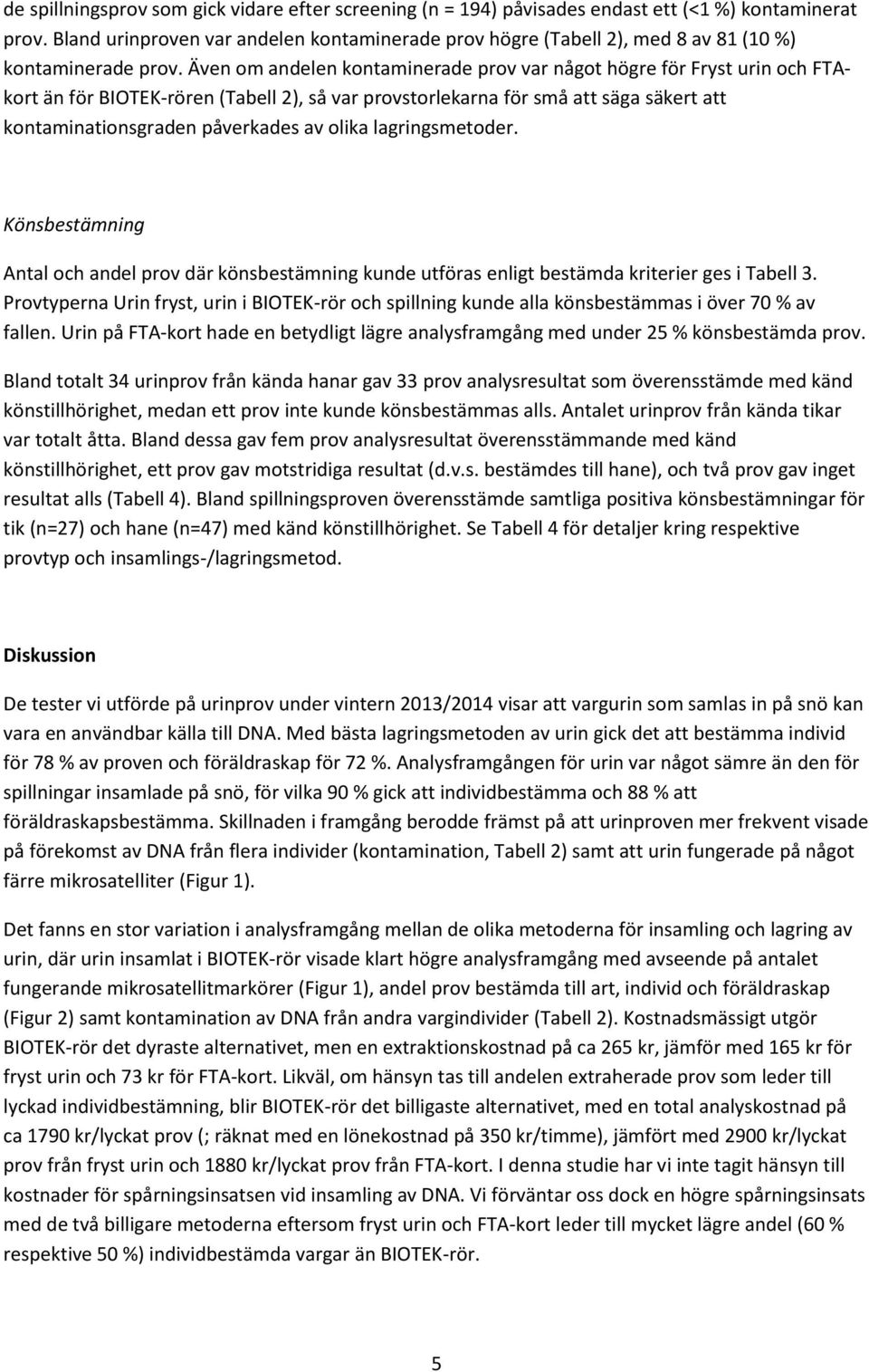 Även om andelen kontaminerade prov var något högre för Fryst urin och FTAkort än för BIOTEK-rören (Tabell 2), så var provstorlekarna för små att säga säkert att kontaminationsgraden påverkades av