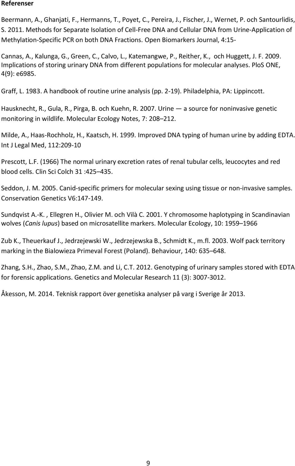 , Green, C., Calvo, L., Katemangwe, P., Reither, K., och Huggett, J. F. 2009. Implications of storing urinary DNA from different populations for molecular analyses. PloS ONE, 4(9): e6985. Graff, L.