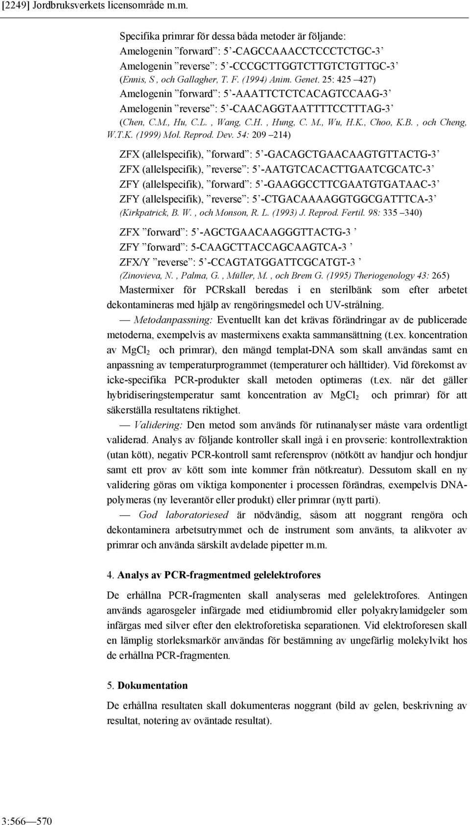 (1994) Anim. Genet. 25: 425 427) Amelogenin forward : 5 -AAATTCTCTCACAGTCCAAG-3 Amelogenin reverse : 5 -CAACAGGTAATTTTCCTTTAG-3 (Chen, C.M., Hu, C.L., Wang, C.H., Hung, C. M., Wu, H.K., Choo, K.B.