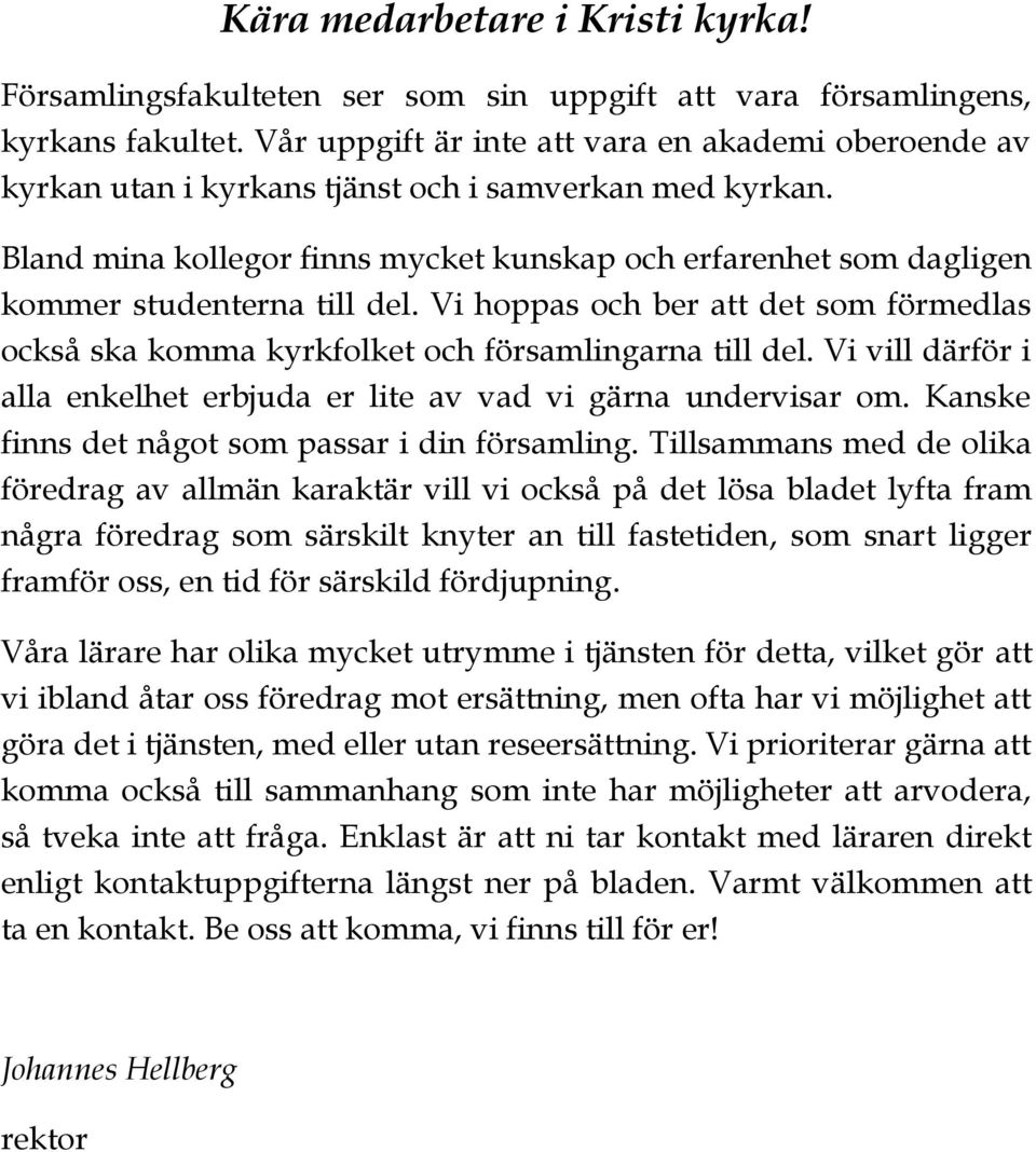 Bland mina kollegor finns mycket kunskap och erfarenhet som dagligen kommer studenterna till del. Vi hoppas och ber att det som förmedlas också ska komma kyrkfolket och församlingarna till del.