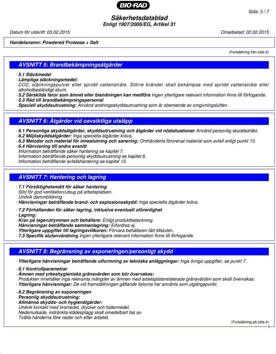 2 ärskilda faror som ämnet eller blandningen kan medföra Ingen ytterligare relevant information finns till förfogande. 5.