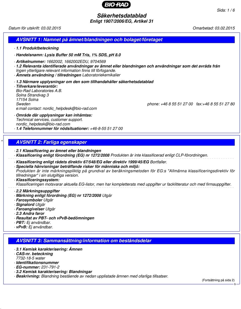 2 Relevanta identifierade användningar av ämnet eller blandningen och användningar som det avråds från Ingen ytterligare relevant information finns till förfogande.