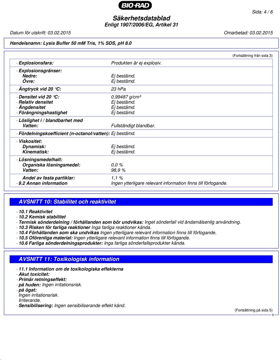 blandbar. Fördelningskoefficient (n-octanol/vatten): Viskositet: Dynamisk: Kinematisk: Lösningsmedelhalt: Organiska lösningsmedel: 0,0 % Vatten: 98,9 % Andel av fasta partiklar: 1,1 % 9.