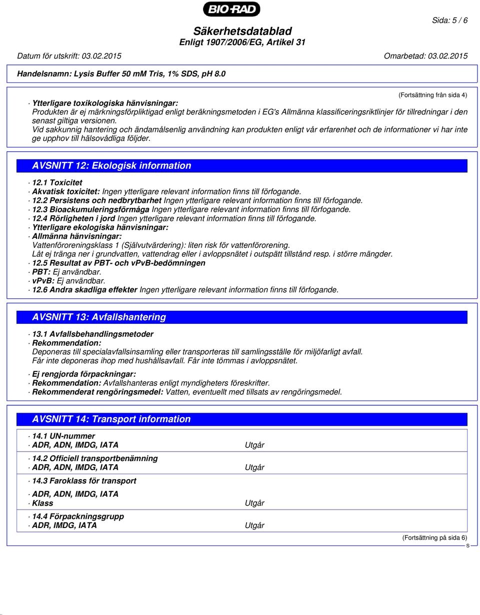 senast giltiga versionen. Vid sakkunnig hantering och ändamålsenlig användning kan produkten enligt vår erfarenhet och de informationer vi har inte ge upphov till hälsovådliga följder.