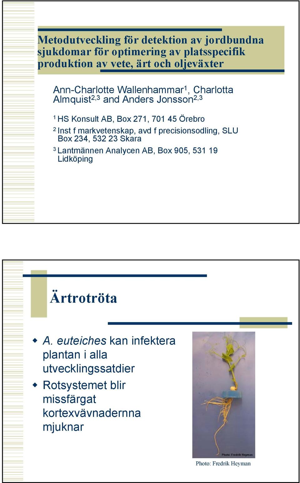 markvetenskap, avd f precisionsodling, SLU Box 234, 532 23 Skara 3 Lantmännen Analycen AB, Box 905, 531 19 Lidköping Ärtrotröta