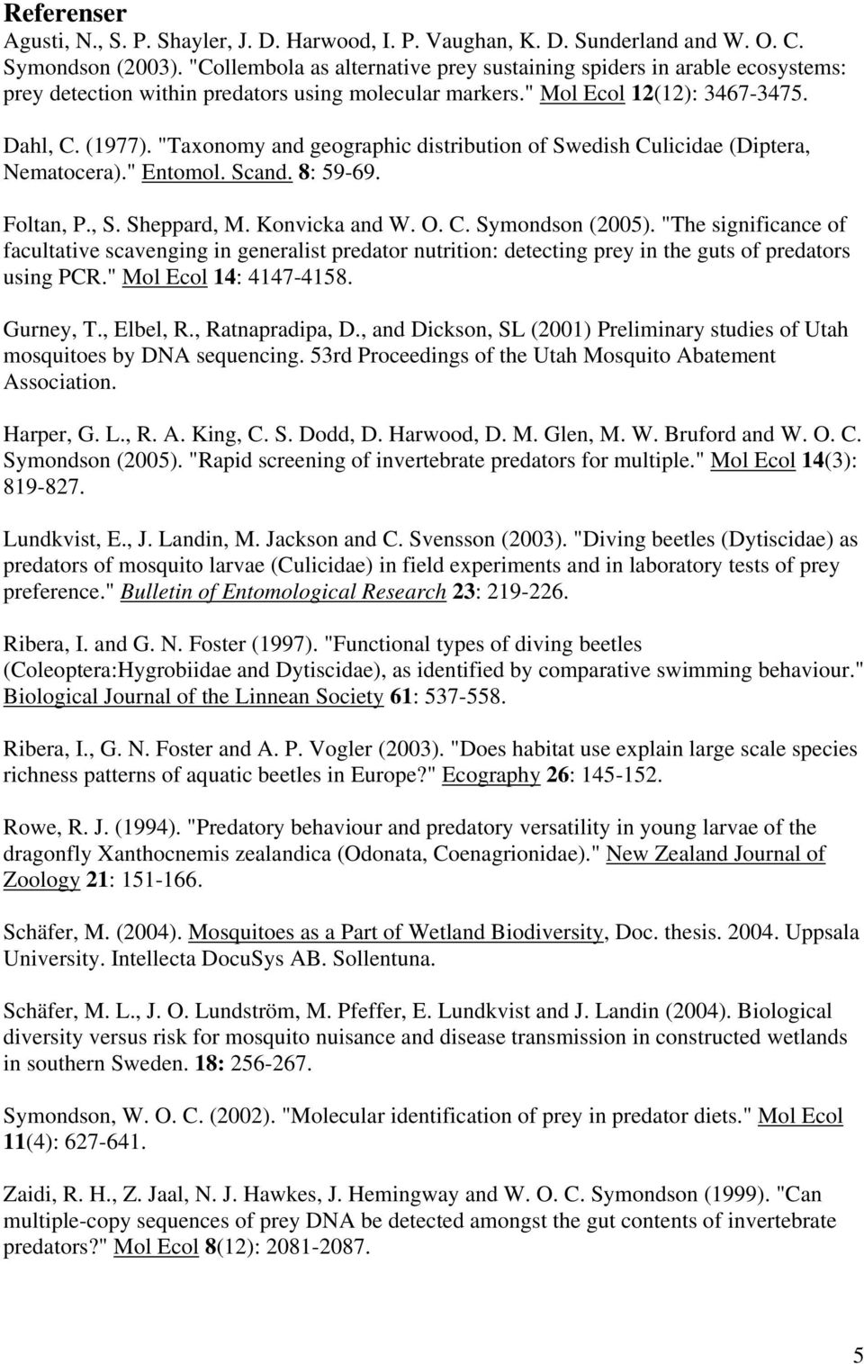 "Taxonomy and geographic distribution of Swedish Culicidae (Diptera, Nematocera)." Entomol. Scand. 8: 59-69. Foltan, P., S. Sheppard, M. Konvicka and W. O. C. Symondson (2005).