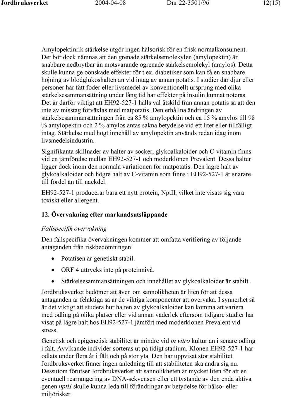 diabetiker som kan få en snabbare höjning av blodglukoshalten än vid intag av annan potatis.
