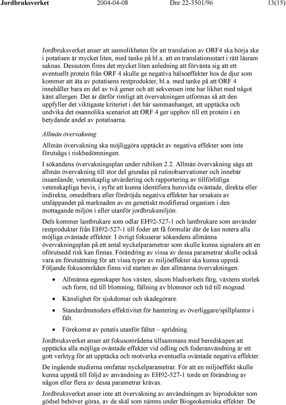 Det är därför rimligt att övervakningen utformas så att den uppfyller det viktigaste kriteriet i det här sammanhanget, att upptäcka och undvika det osannolika scenariot att ORF 4 ger upphov till ett