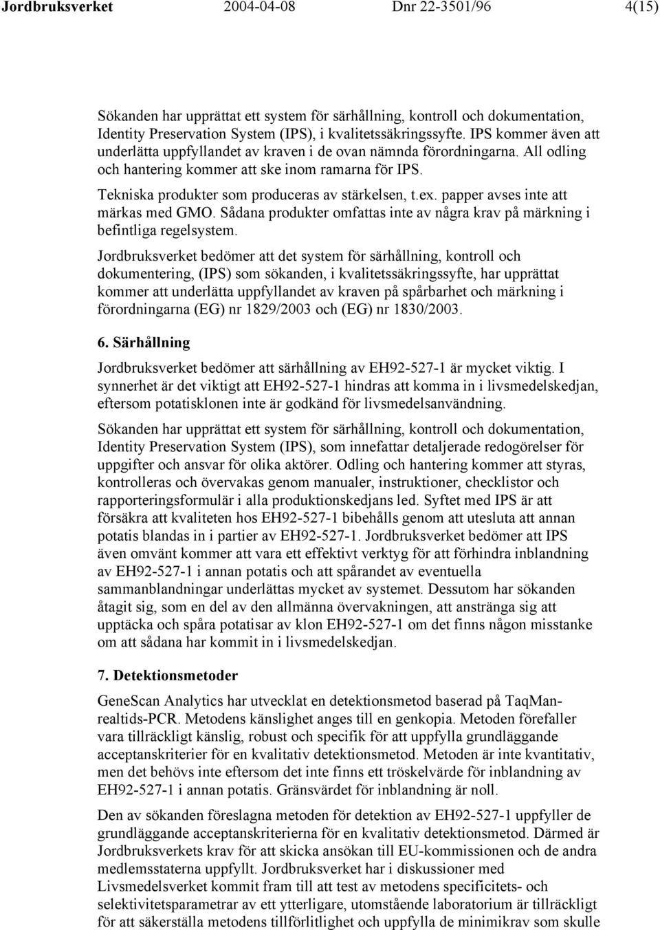 ex. papper avses inte att märkas med GMO. Sådana produkter omfattas inte av några krav på märkning i befintliga regelsystem.