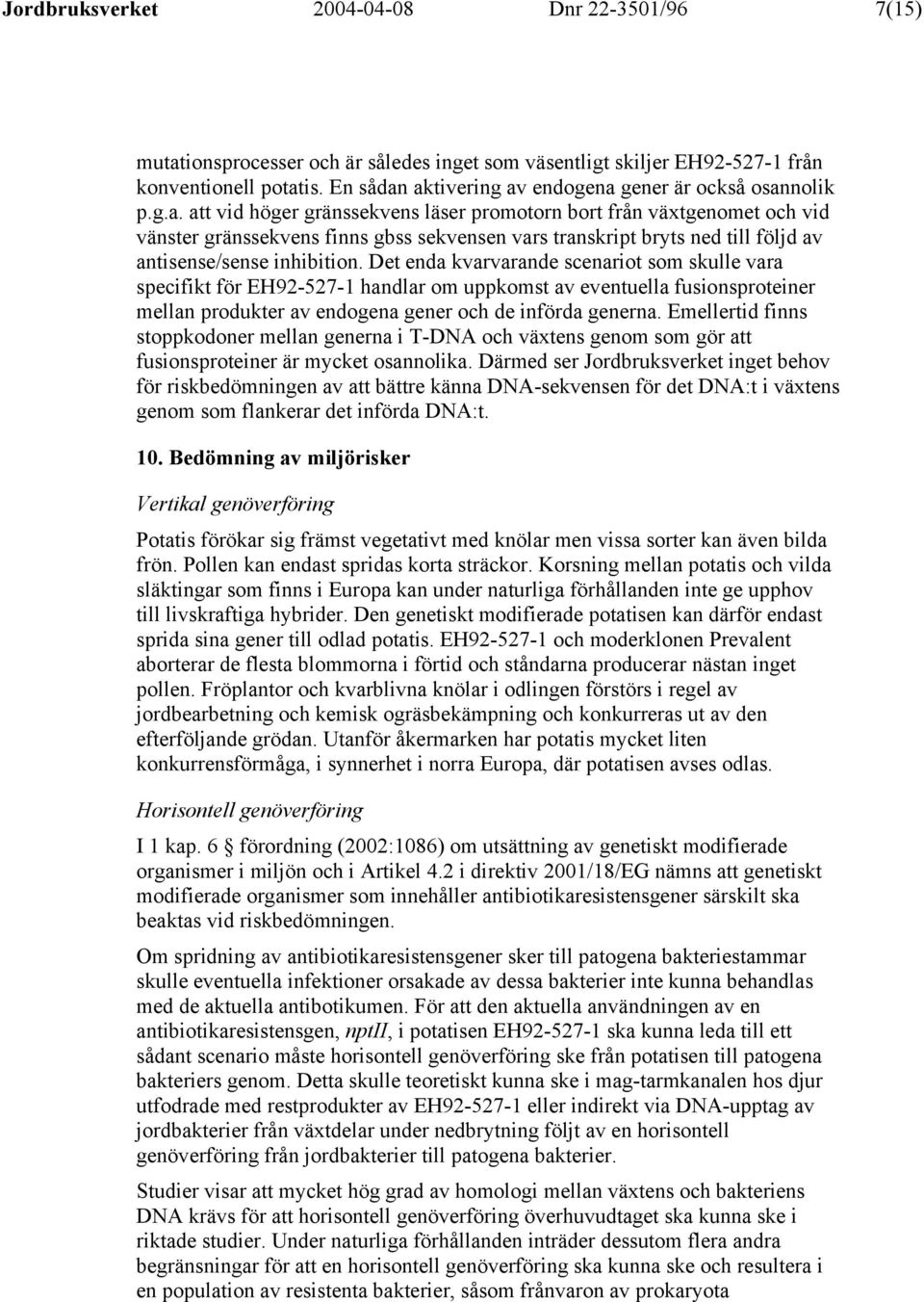Det enda kvarvarande scenariot som skulle vara specifikt för EH92-527-1 handlar om uppkomst av eventuella fusionsproteiner mellan produkter av endogena gener och de införda generna.