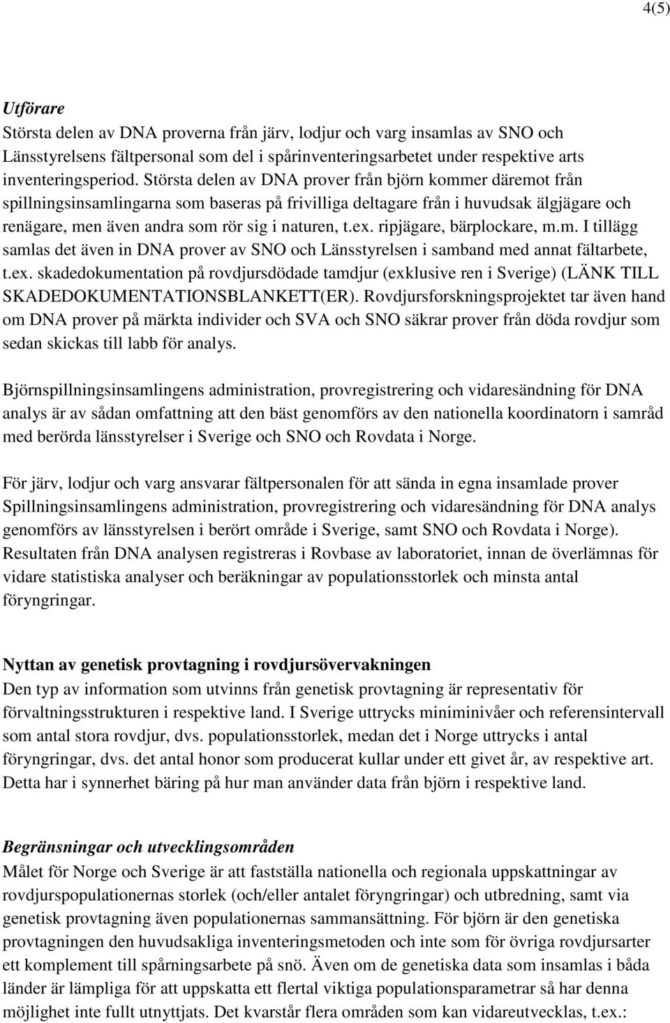 ex. ripjägare, bärplockare, m.m. I tillägg samlas det även in DNA prover av SNO och Länsstyrelsen i samband med annat fältarbete, t.ex. skadedokumentation på rovdjursdödade tamdjur (exklusive ren i Sverige) (LÄNK TILL SKADEDOKUMENTATIONSBLANKETT(ER).