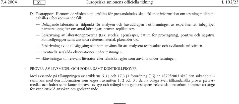 utformningen av experimentet, inbegripet närmare uppgifter om antal körningar, prover, replikat osv. Beskrivning av laboratorieproverna (t.ex. storlek, egenskaper, datum för provtagning), positiva och negativa kontrollgrupper samt använda referensmaterial, plasmider o.