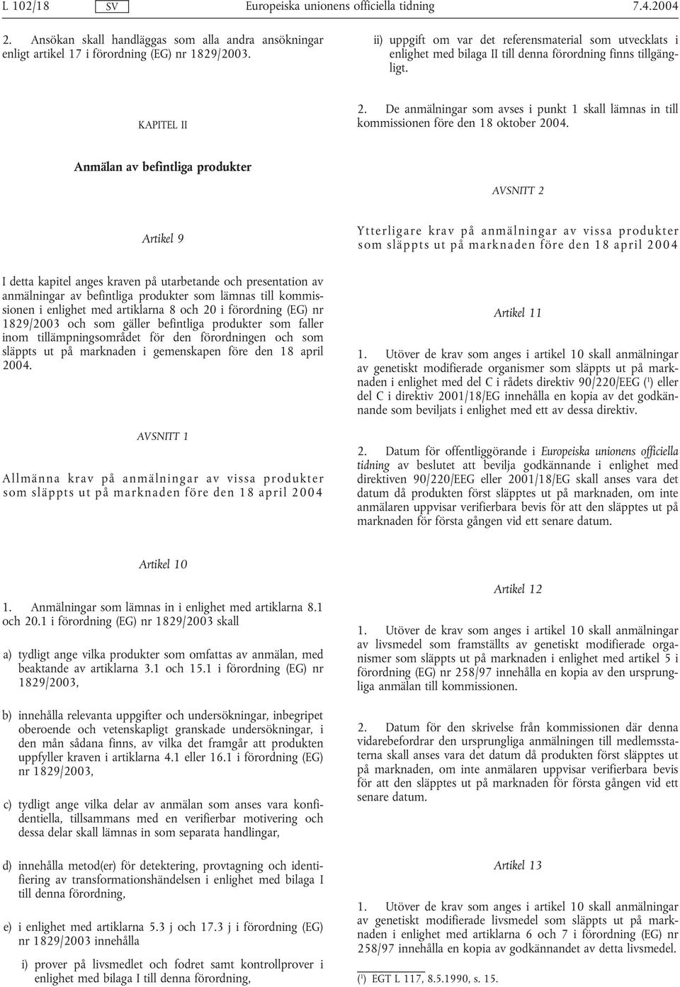 De anmälningar som avses i punkt 1 skall lämnas in till kommissionen före den 18 oktober 2004.