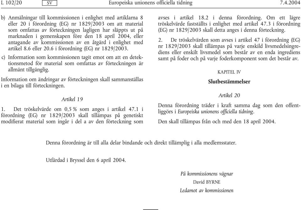 gemenskapen före den 18 april 2004, eller antagande av kommissionen av en åtgärd i enlighet med artikel 8.6 eller 20.6 i förordning (EG) nr 1829/2003.